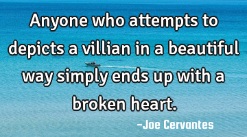 Anyone who attempts to depicts a villian in a beautiful way simply ends up with a broken heart.