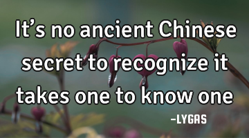 It’s no ancient Chinese secret to recognize it takes one to know one