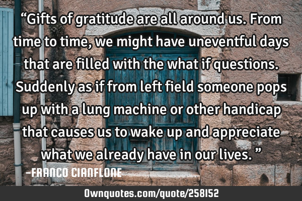 “Gifts of gratitude are all around us. From time to time, we might have uneventful days that are