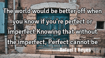 The world would be better off when you know if you