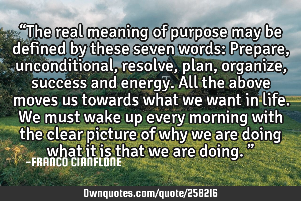 “The real meaning of purpose may be defined by these seven words: Prepare, unconditional, resolve,