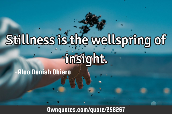 Stillness is the wellspring of