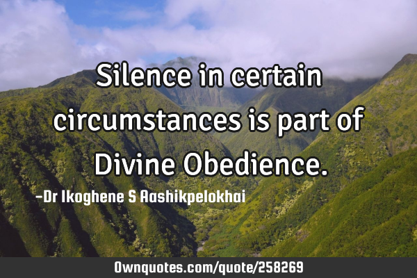 Silence in certain circumstances is part of Divine O