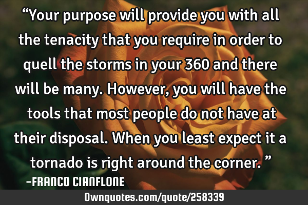 “Your purpose will provide you with all the tenacity that you require in order to quell the