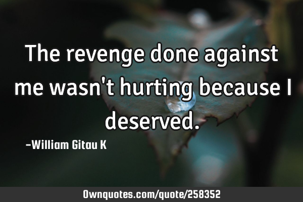 The revenge done against me wasn