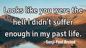 Looks like you were the hell I didn