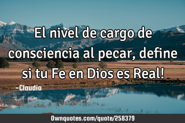 El nivel de cargo de consciencia al pecar ,define si tu Fe en Dios es Real!