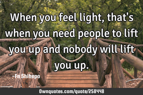 When you feel light, that