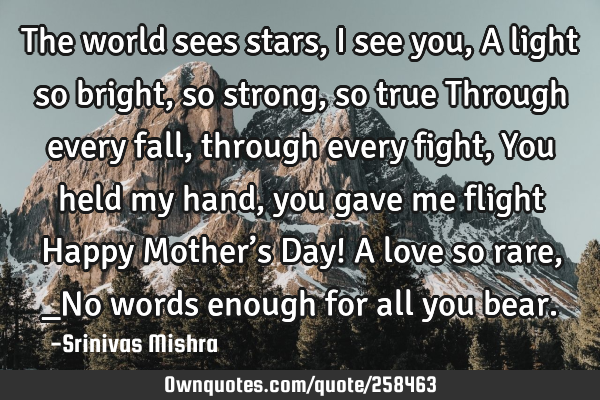 The world sees stars, I see you,
A light so bright, so strong, so true
Through every fall,