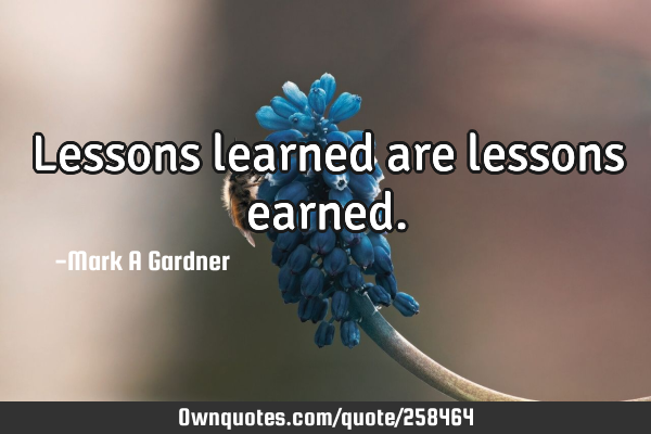 Lessons learned are lessons