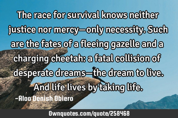 The race for survival knows neither justice nor mercy—only necessity. Such are the fates of a