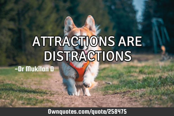 ATTRACTIONS ARE DISTRACTIONS