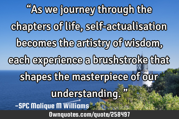 “As we journey through the chapters of life, self-actualisation becomes the artistry of wisdom,