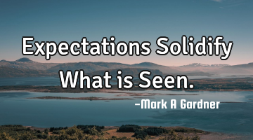 Expectations Solidify What is Seen.