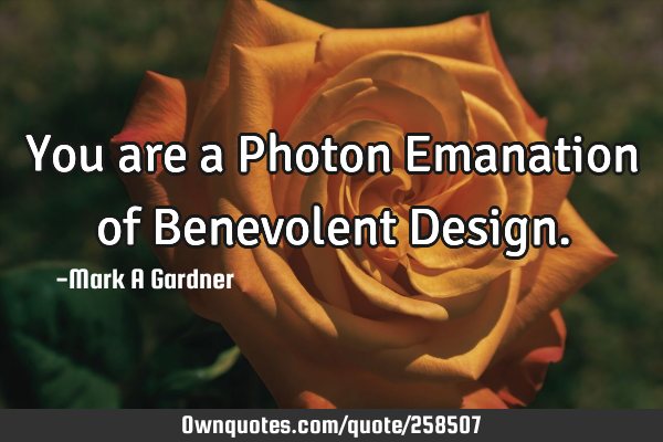 You are a Photon Emanation of Benevolent D