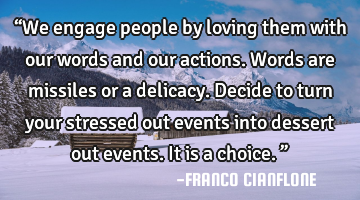 “We engage people by loving them with our words and our actions. Words are missiles or a
