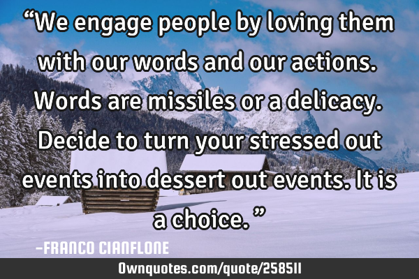 “We engage people by loving them with our words and our actions. Words are missiles or a