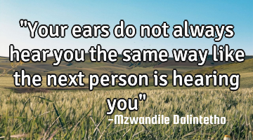 "Your ears do not always hear you the same way like the next person is hearing you"