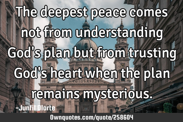 The deepest peace comes not from understanding God
