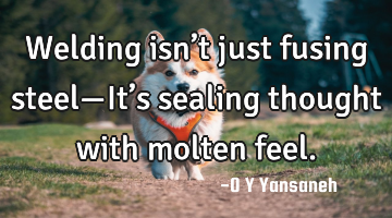 Welding isn’t just fusing steel—It’s sealing thought with molten feel.