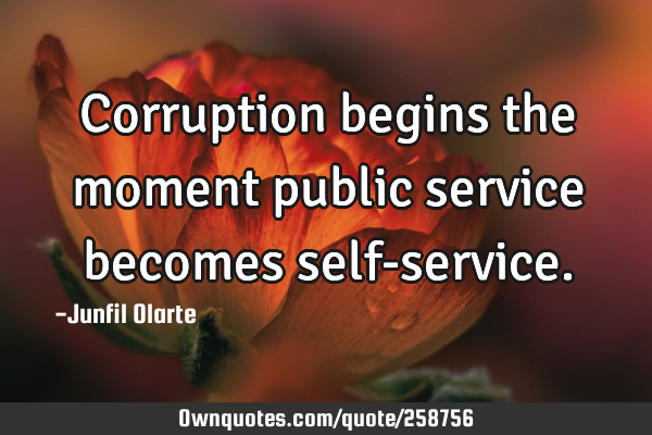Corruption begins the moment public service becomes self-
