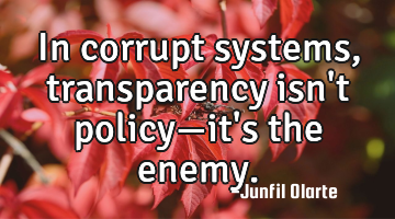 In corrupt systems, transparency isn