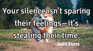 Your silence isn