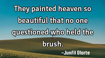 They painted heaven so beautiful that no one questioned who held the brush.