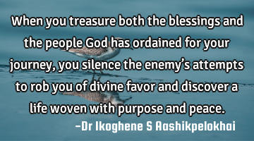 When you treasure both the blessings and the people God has ordained for your journey, you silence