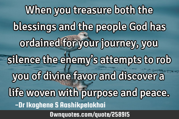 When you treasure both the blessings and the people God has ordained for your journey, you silence