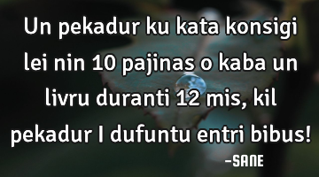 Un pekadur ku kata konsigi lei nin 10 pajinas o kaba un livru duranti 12 mis, kil pekadur i dufuntu