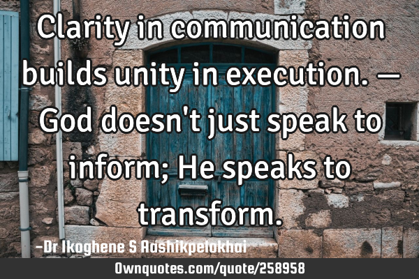Clarity in communication builds unity in execution. — God doesn