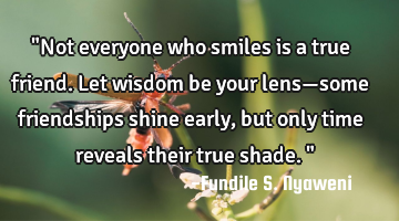 "Not everyone who smiles is a true friend. Let wisdom be your lens—some friendships shine early,