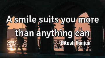 A smile suits you more than anything can