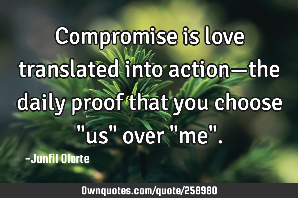 Compromise is love translated into action—the daily proof that you choose "us" over "me"