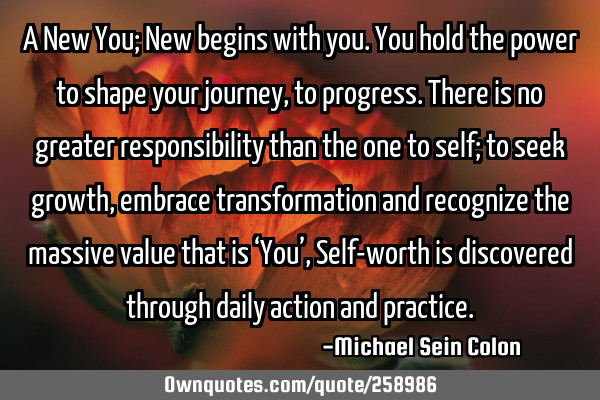 A New You; New begins with you. You hold the power to shape your journey, to progress. There is no