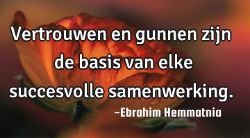 Vertrouwen en gunnen zijn de basis van elke succesvolle samenwerking.