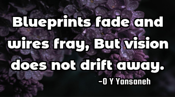 Blueprints fade and wires fray,
But vision does not drift away.