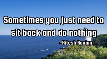 Sometimes you just need to sit back and do nothing