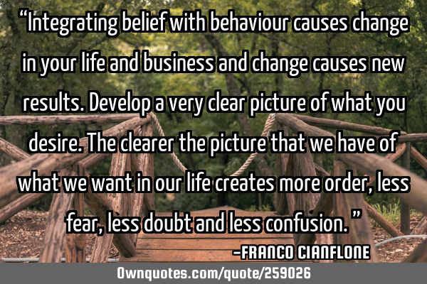 “Integrating belief with behaviour causes change in your life and business and change causes new