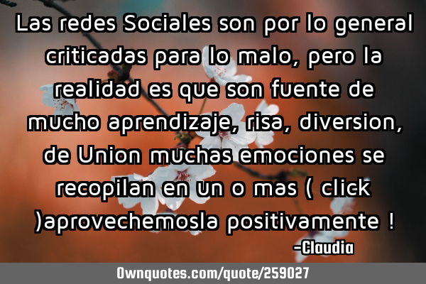 Las redes Sociales son por lo general criticadas para lo malo,pero la realidad es que son fuente