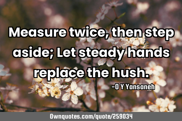Measure twice, then step aside; Let steady hands replace the