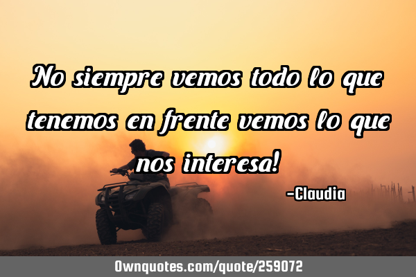 No siempre vemos todo lo que tenemos en frente vemos lo que nos interesa!