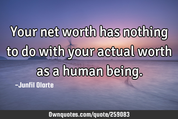 Your net worth has nothing to do with your actual worth as a human