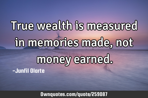 True wealth is measured in memories made, not money
