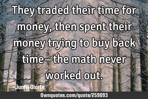 They traded their time for money, then spent their money trying to buy back time—the math never