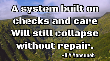 A system built on checks and care
Will still collapse without repair.