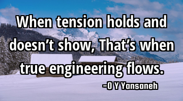 When tension holds and doesn’t show,
That’s when true engineering flows.