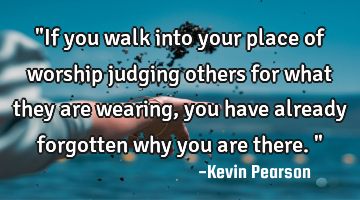 "If you walk into your place of worship judging others for what they are wearing, you have already