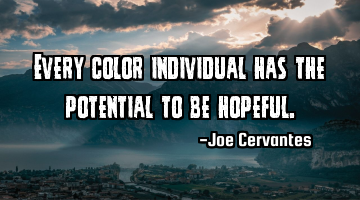 Every color individual has the potential to be hopeful.